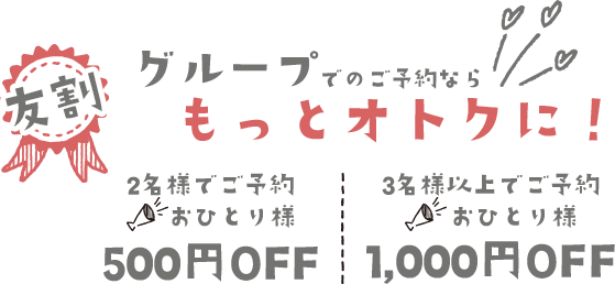 友割！グループでのご予約ならもっとオトクに！2名様でご予約の場合、お一人様500円OFF!3名様以上なら、お一人様1,000円OFF！